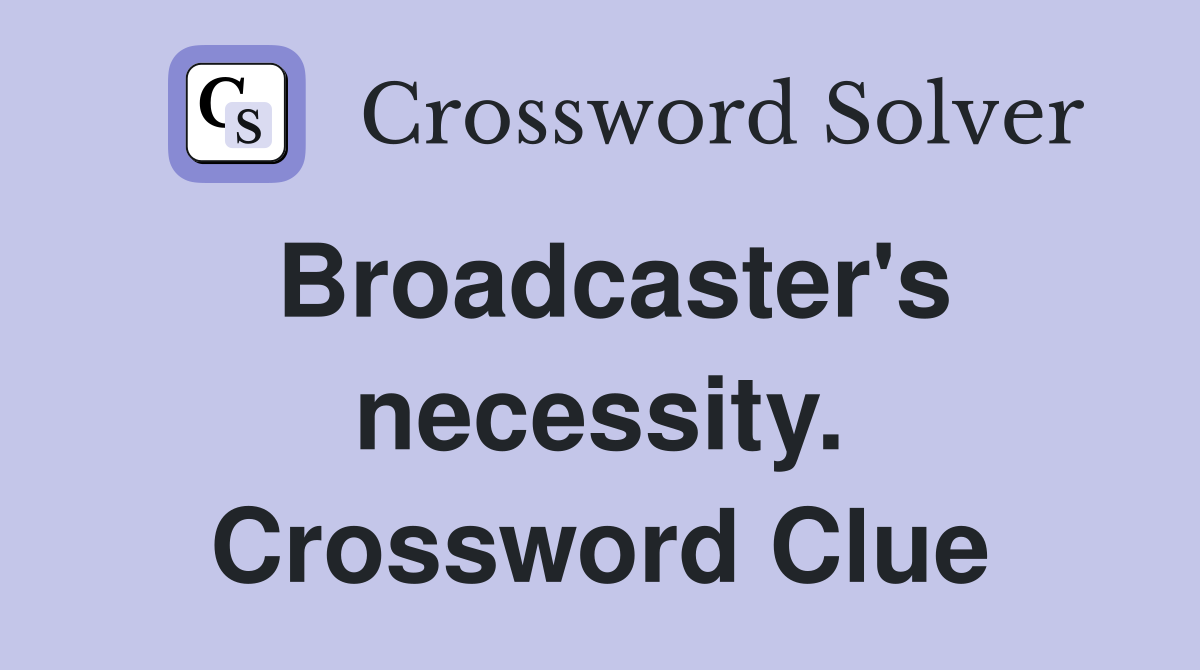 Broadcaster's necessity. Crossword Clue