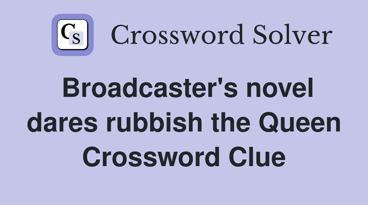 Broadcaster's novel dares rubbish the Queen Crossword Clue