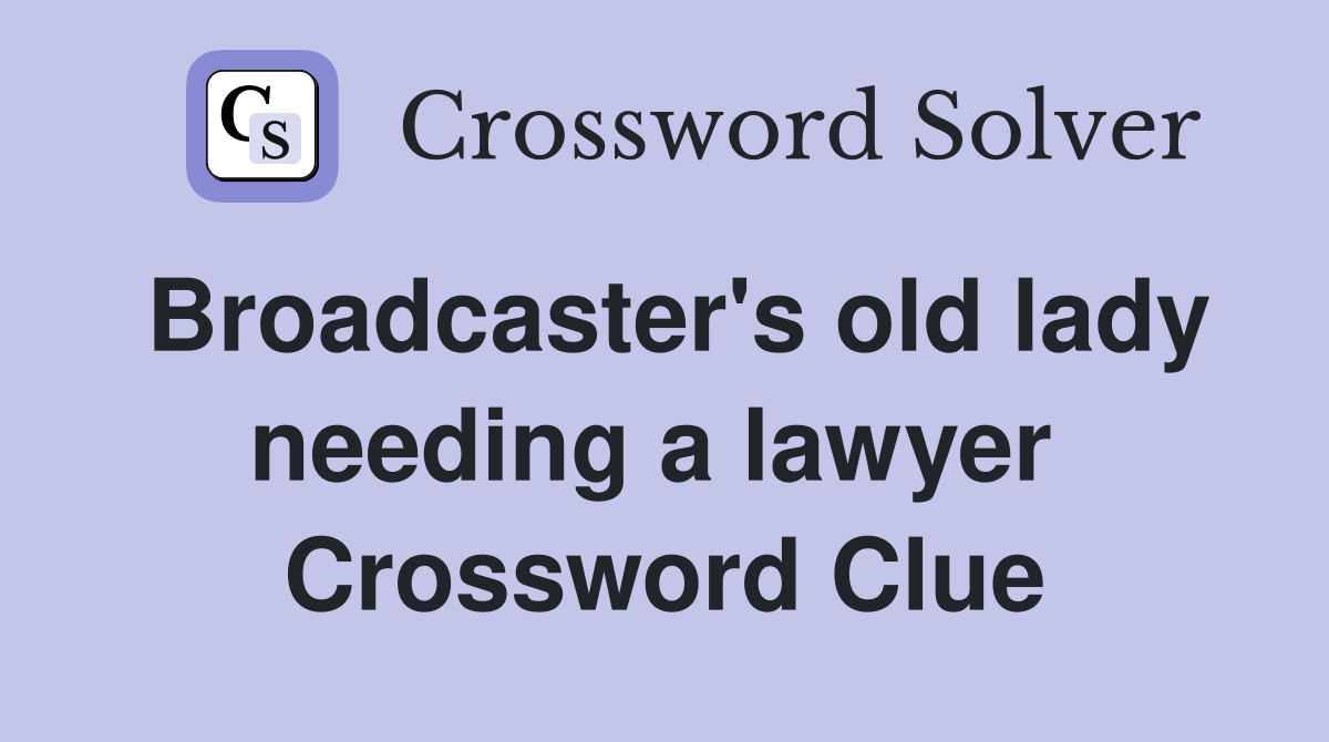 Broadcaster's old lady needing a lawyer  Crossword Clue