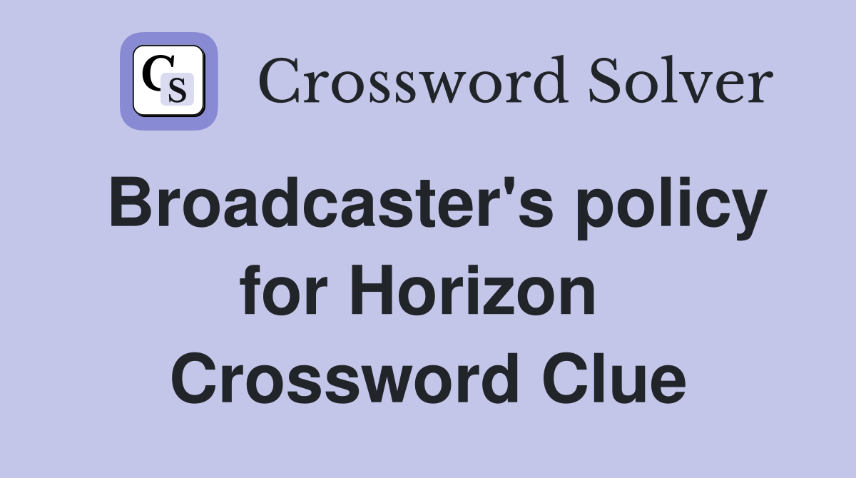 Broadcaster's policy for Horizon  Crossword Clue