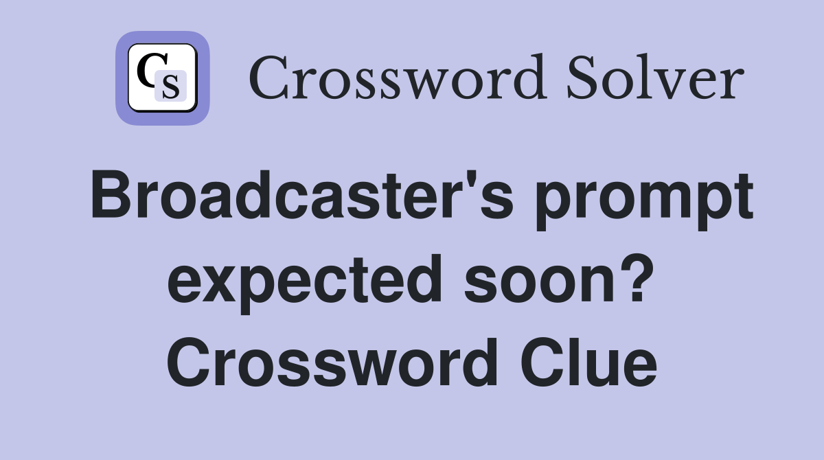 Broadcaster's prompt expected soon? Crossword Clue