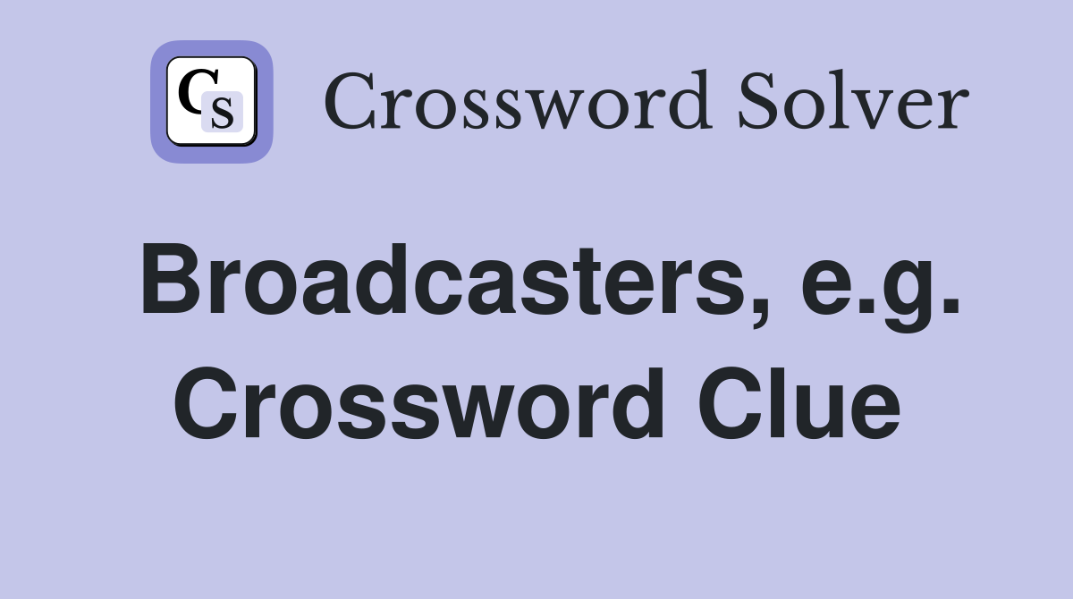 Broadcasters, e.g. Crossword Clue