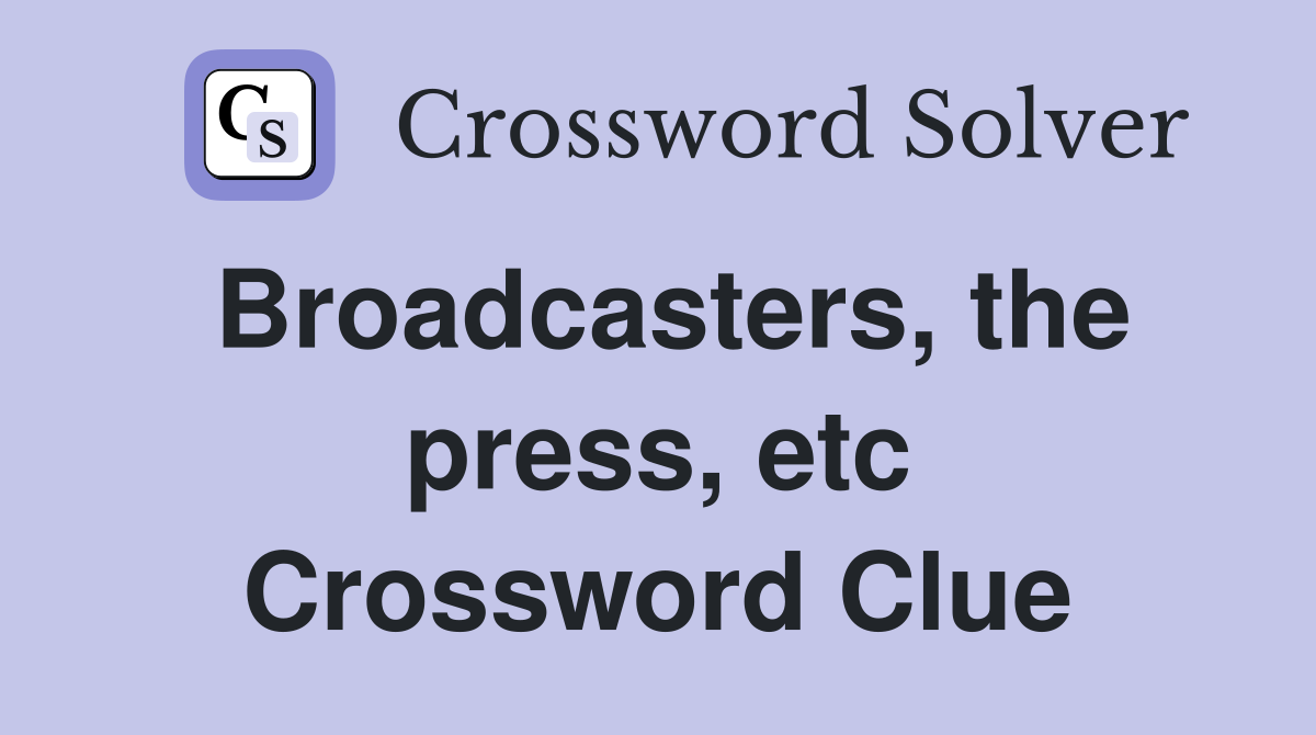 Broadcasters, the press, etc Crossword Clue