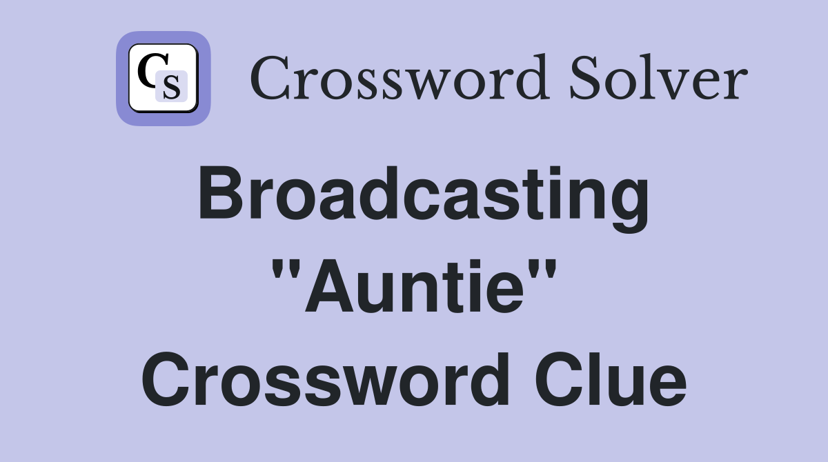 Broadcasting "Auntie" Crossword Clue