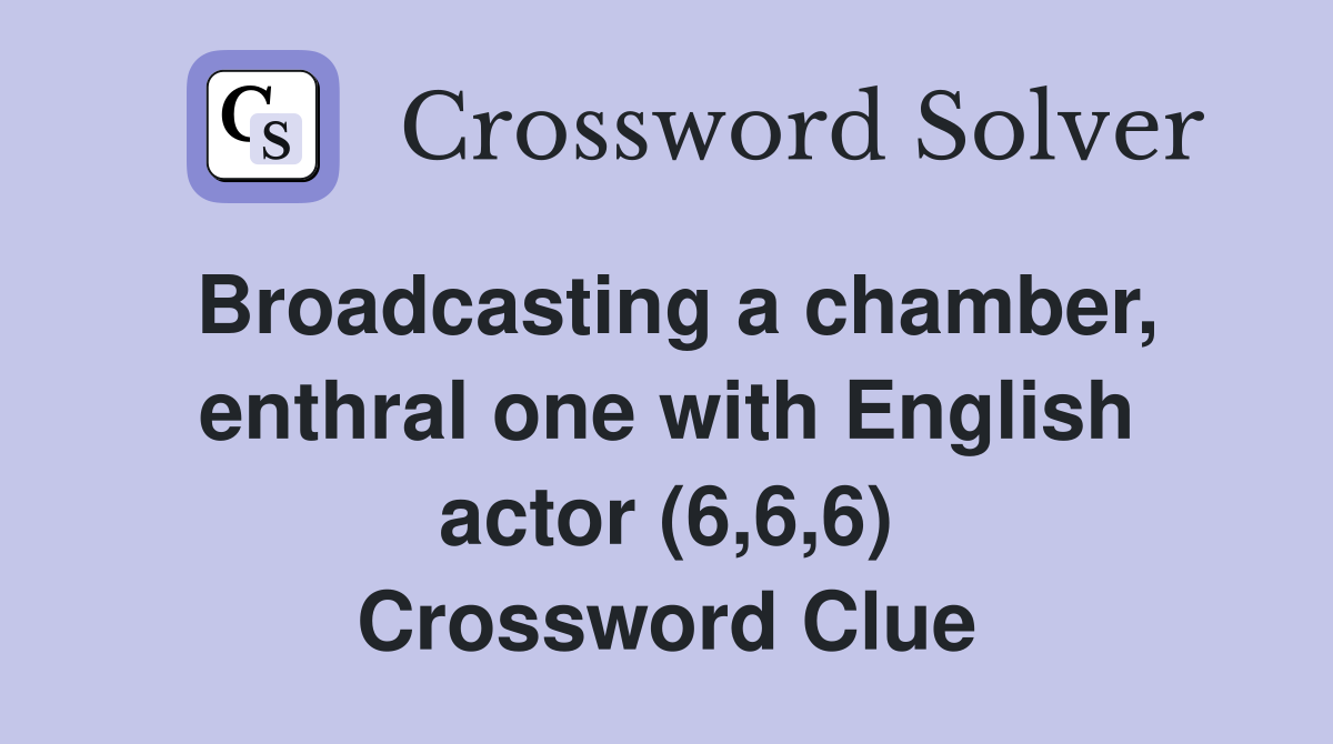 Broadcasting a chamber, enthral one with English actor (6,6,6) Crossword Clue
