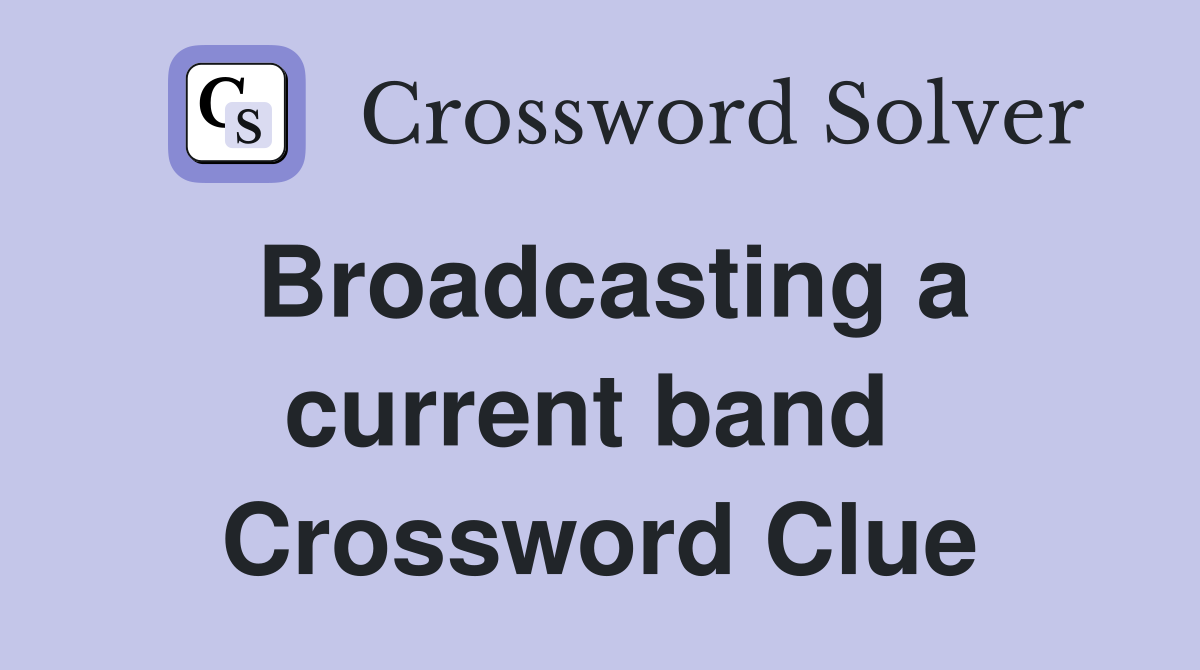 Broadcasting a current band  Crossword Clue