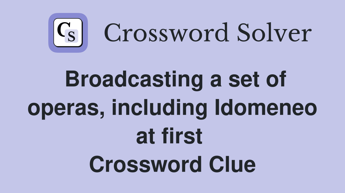 Broadcasting a set of operas, including Idomeneo at first  Crossword Clue
