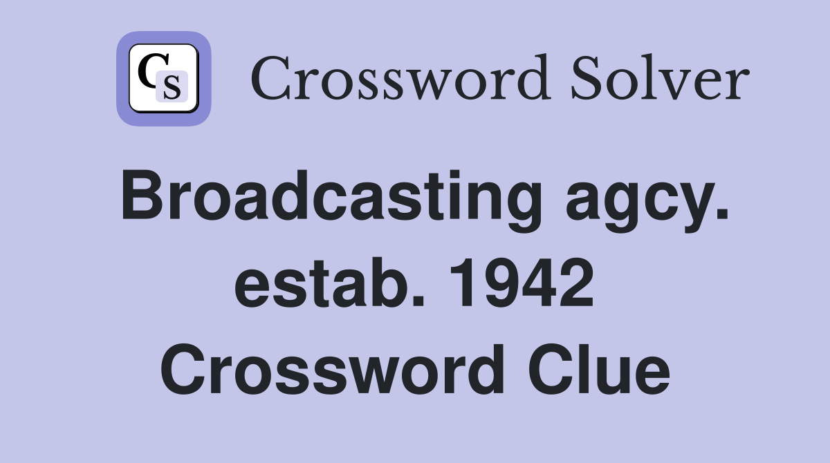 Broadcasting agcy. estab. 1942 Crossword Clue