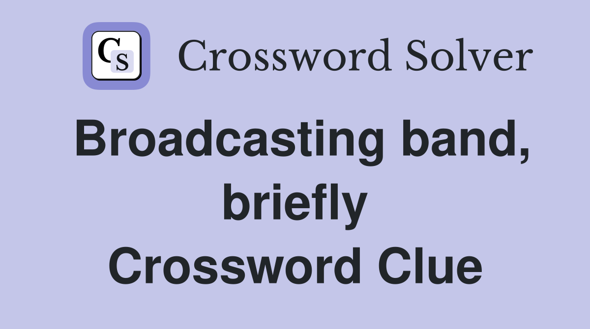 Broadcasting band, briefly Crossword Clue