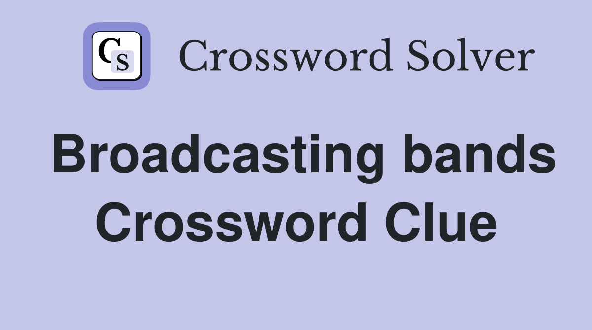 Broadcasting bands Crossword Clue