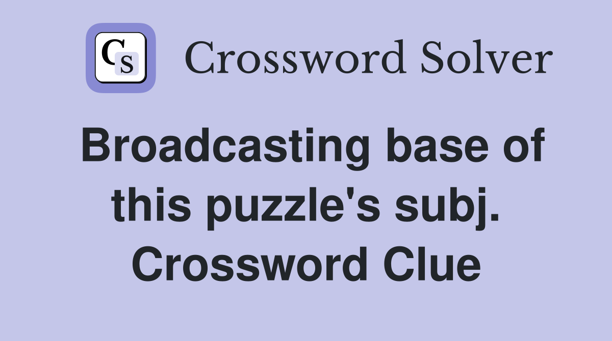 Broadcasting base of this puzzle's subj. Crossword Clue