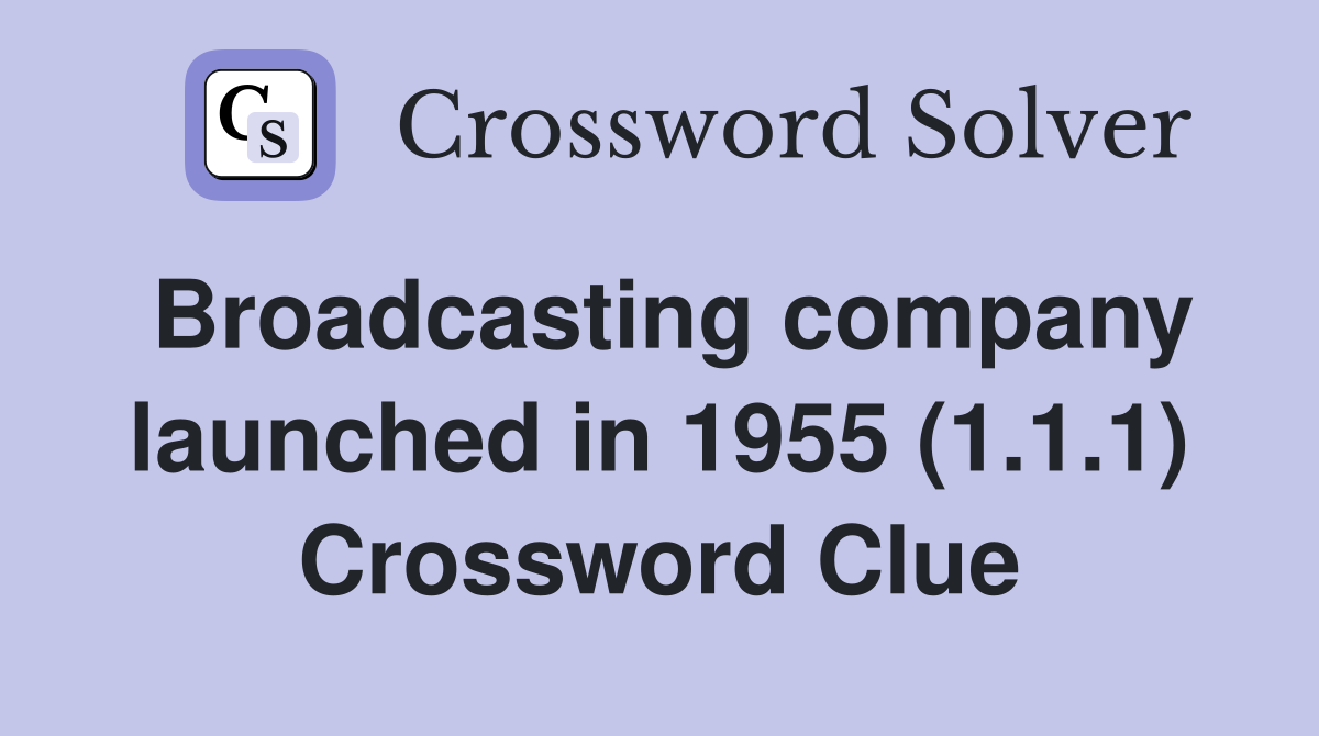 Broadcasting company launched in 1955 (1.1.1) Crossword Clue