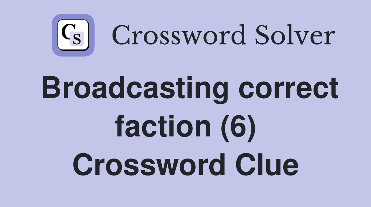 Broadcasting correct faction (6) Crossword Clue