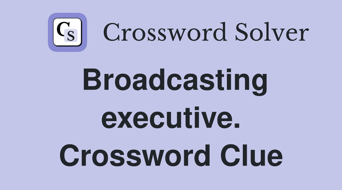Broadcasting executive. Crossword Clue
