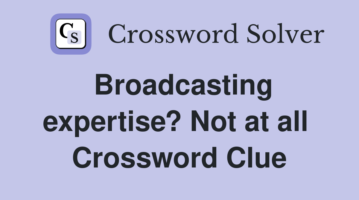 Broadcasting expertise? Not at all  Crossword Clue