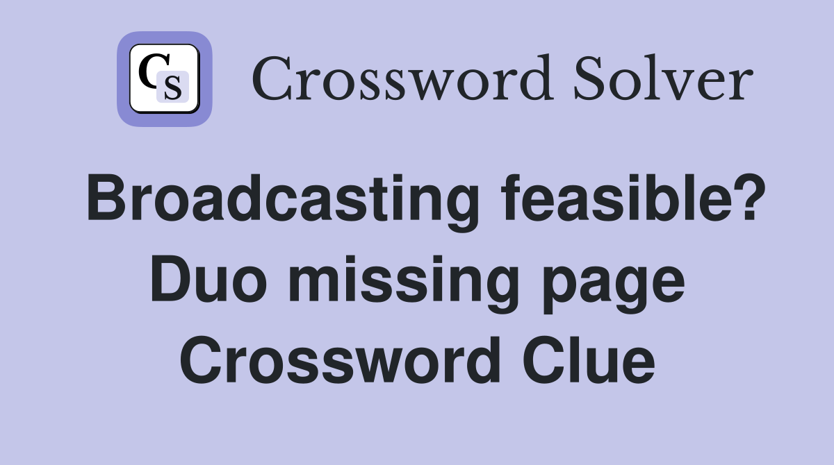 Broadcasting feasible? Duo missing page Crossword Clue