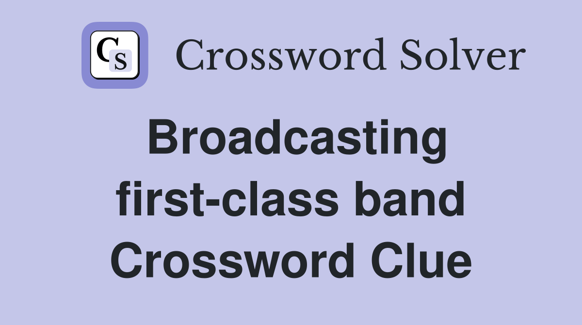Broadcasting first-class band Crossword Clue