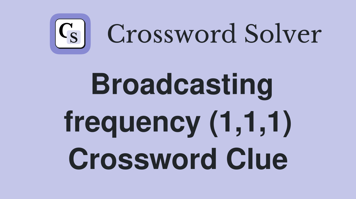 Broadcasting frequency (1,1,1) Crossword Clue