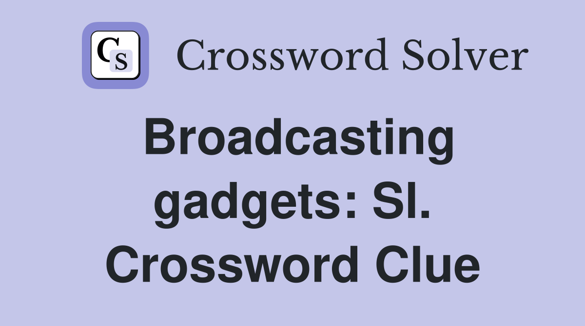 Broadcasting gadgets: Sl. Crossword Clue