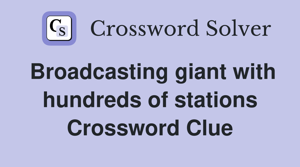 Broadcasting giant with hundreds of stations Crossword Clue