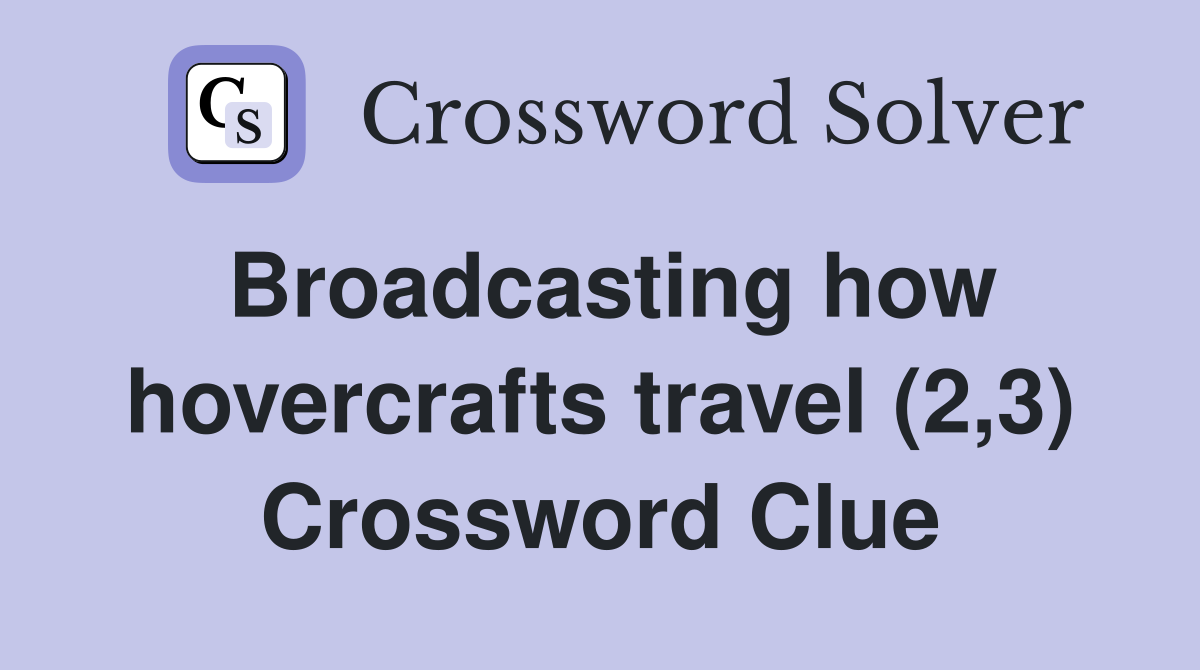 Broadcasting how hovercrafts travel (2,3) Crossword Clue