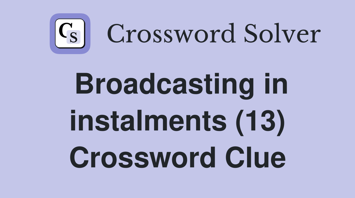Broadcasting in instalments (13) Crossword Clue