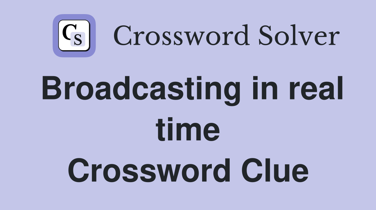Broadcasting in real time Crossword Clue