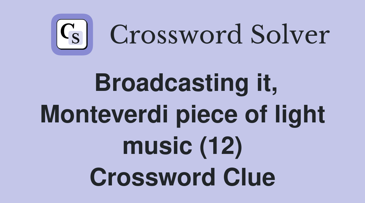 Broadcasting it, Monteverdi piece of light music (12) Crossword Clue
