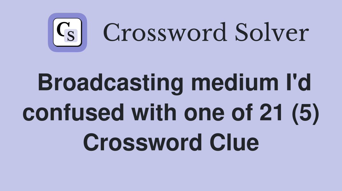 Broadcasting medium I'd confused with one of 21 (5) Crossword Clue
