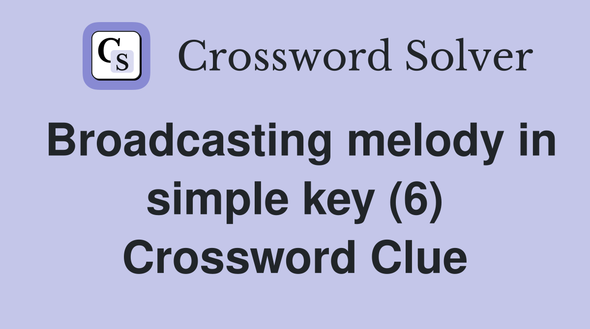 Broadcasting melody in simple key (6) Crossword Clue