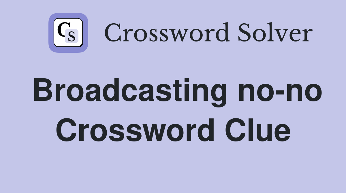 Broadcasting no-no Crossword Clue