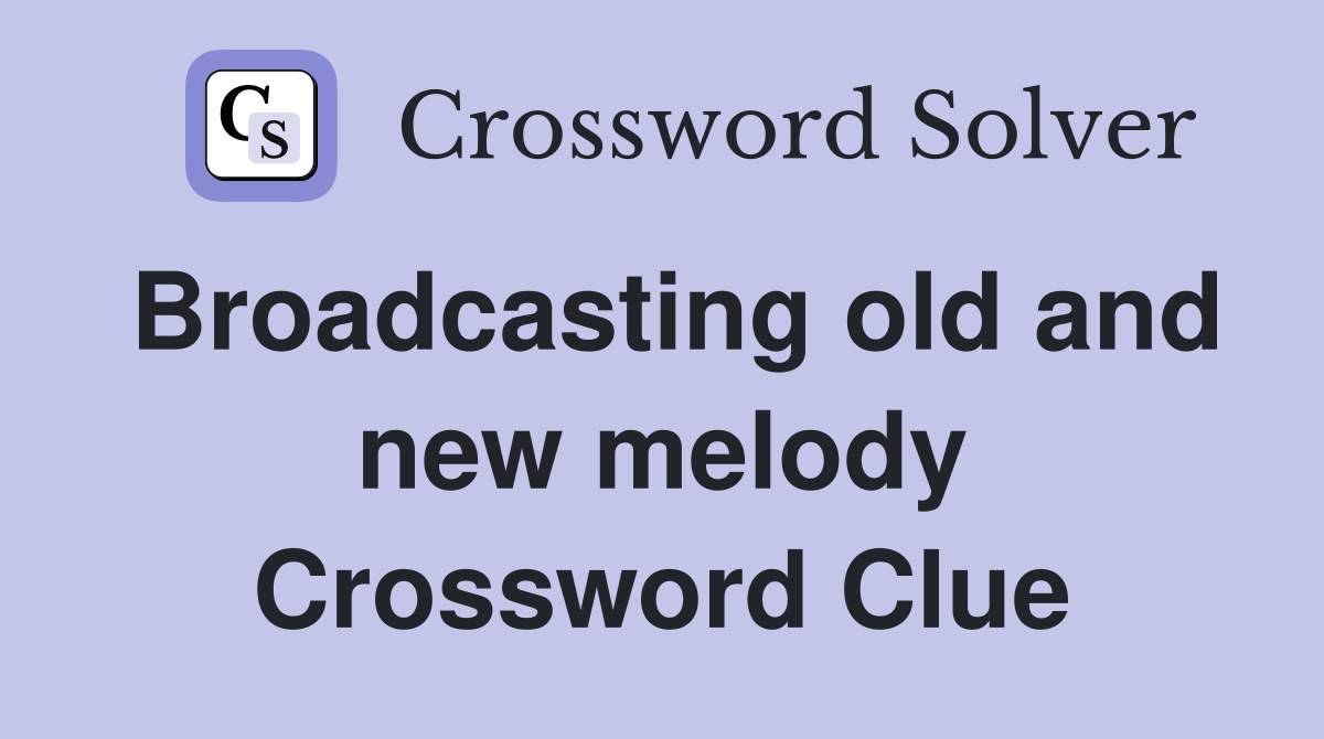 Broadcasting old and new melody Crossword Clue