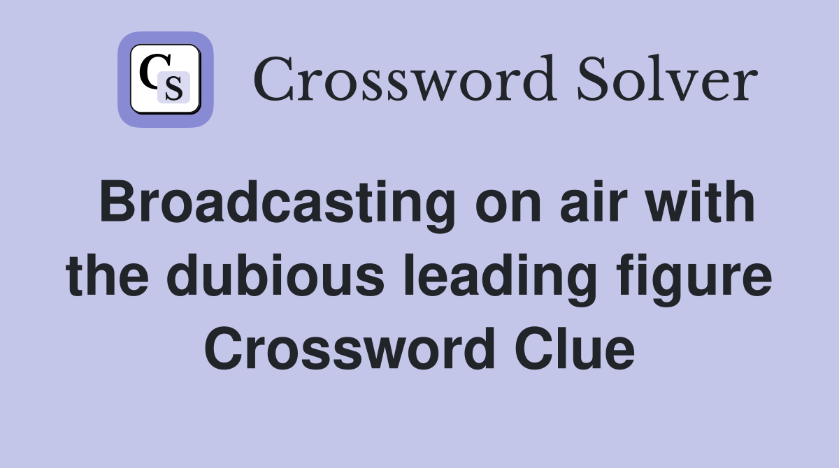 Broadcasting on air with the dubious leading figure Crossword Clue