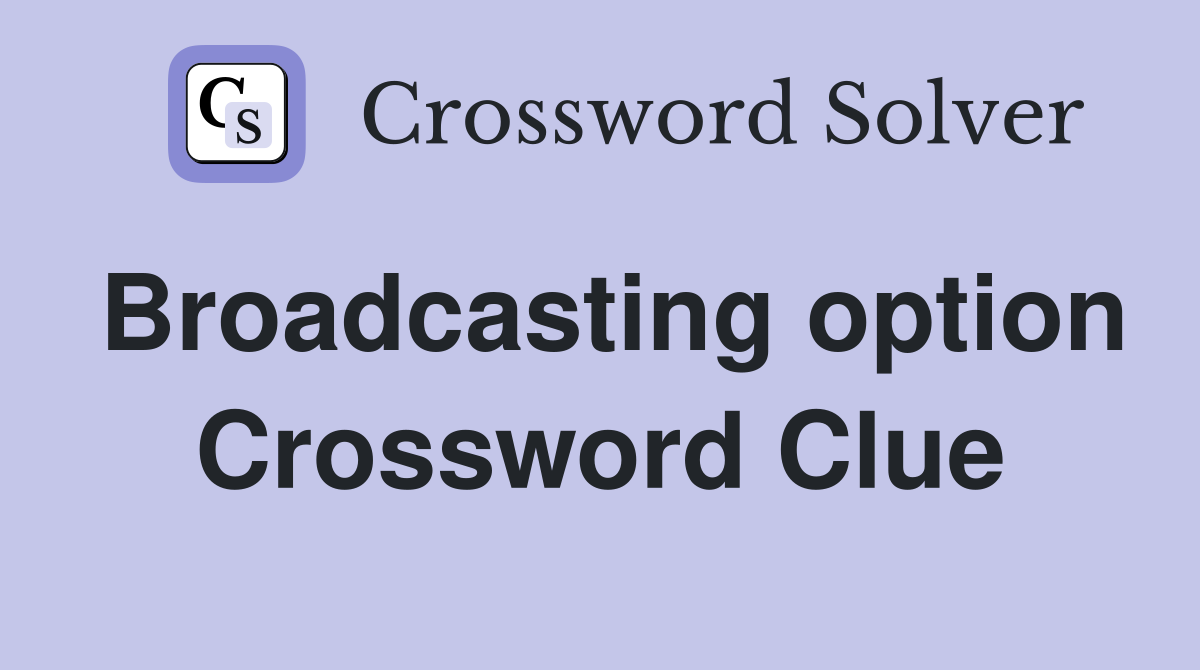 Broadcasting option Crossword Clue