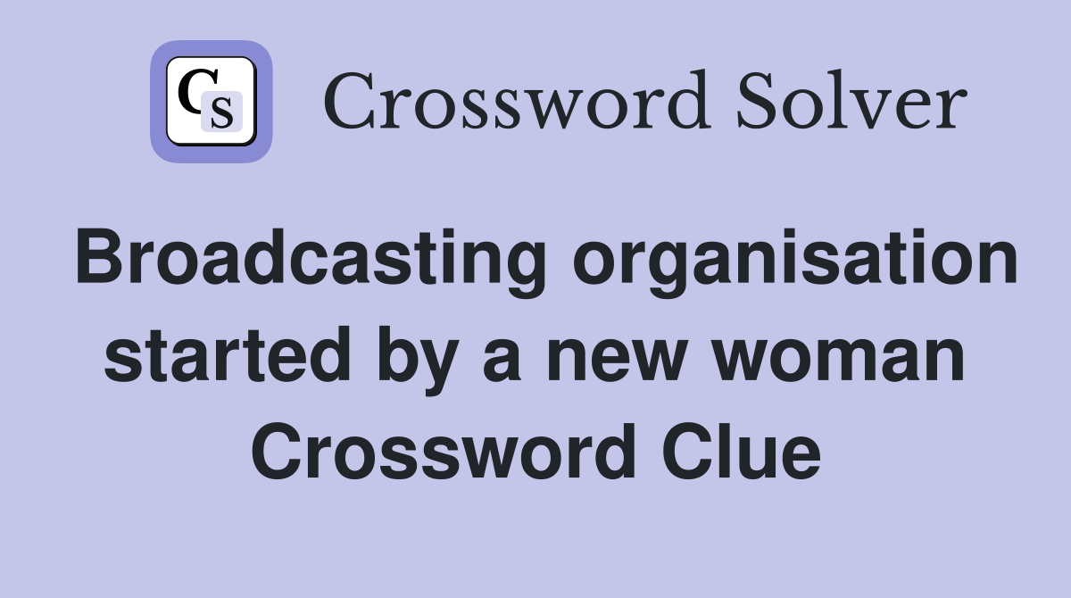 Broadcasting organisation started by a new woman Crossword Clue