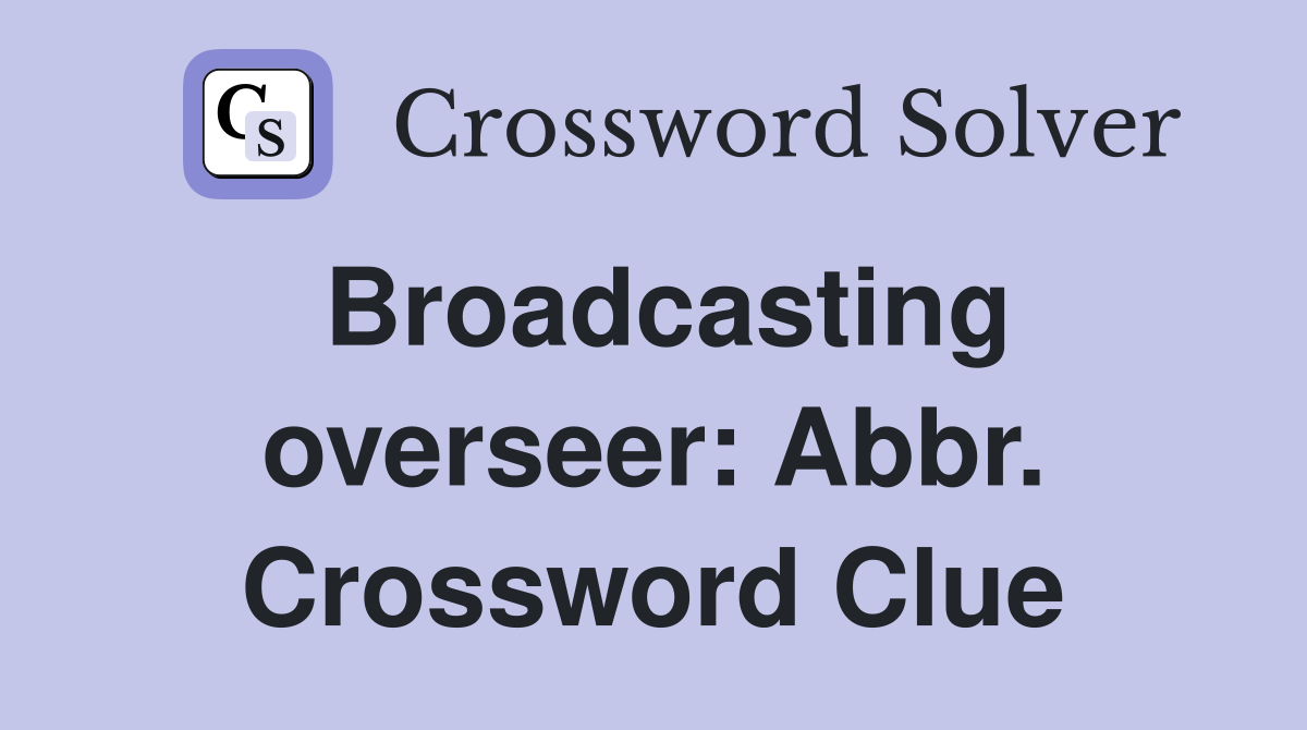 Broadcasting overseer: Abbr. Crossword Clue