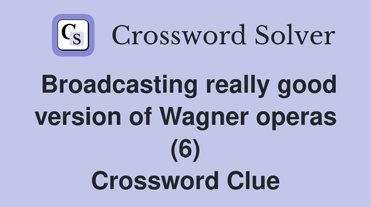 Broadcasting really good version of Wagner operas (6) Crossword Clue