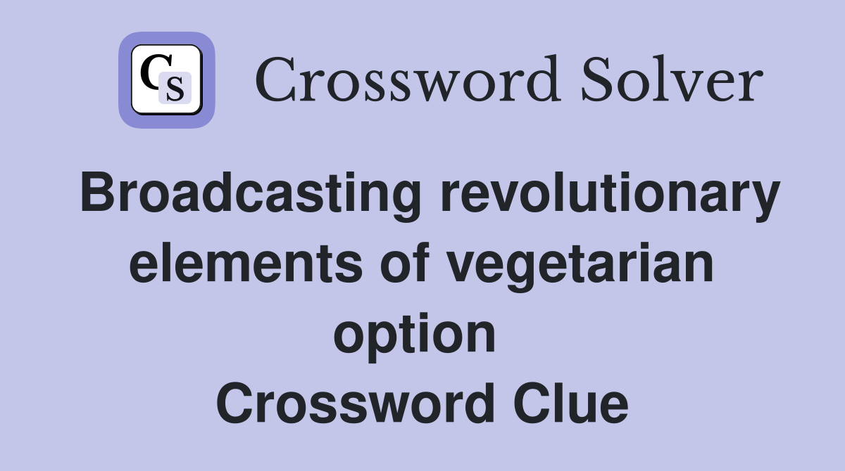 Broadcasting revolutionary elements of vegetarian option  Crossword Clue