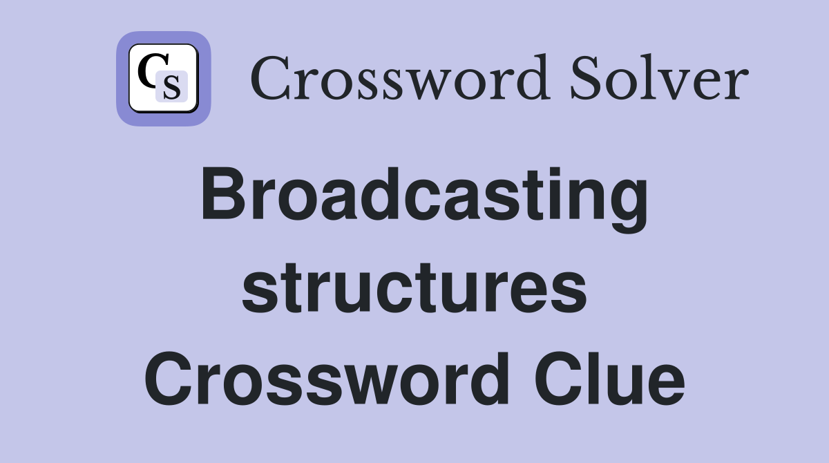 Broadcasting structures Crossword Clue