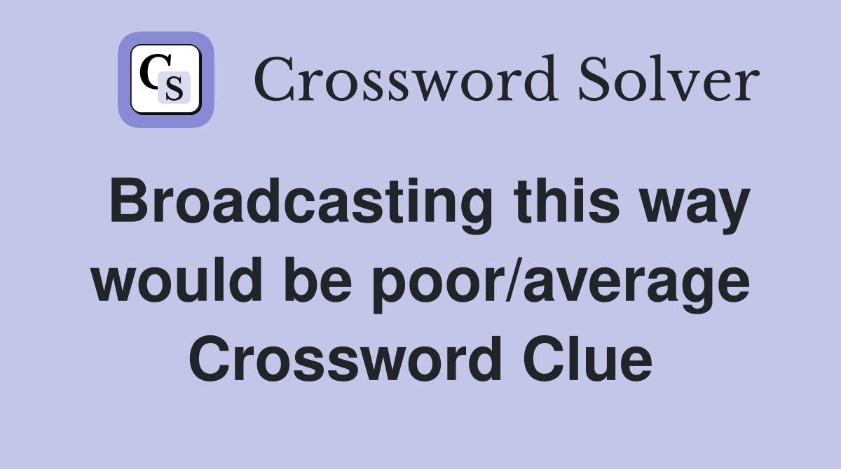 Broadcasting this way would be poor/average Crossword Clue