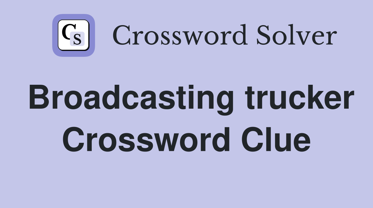 Broadcasting trucker Crossword Clue
