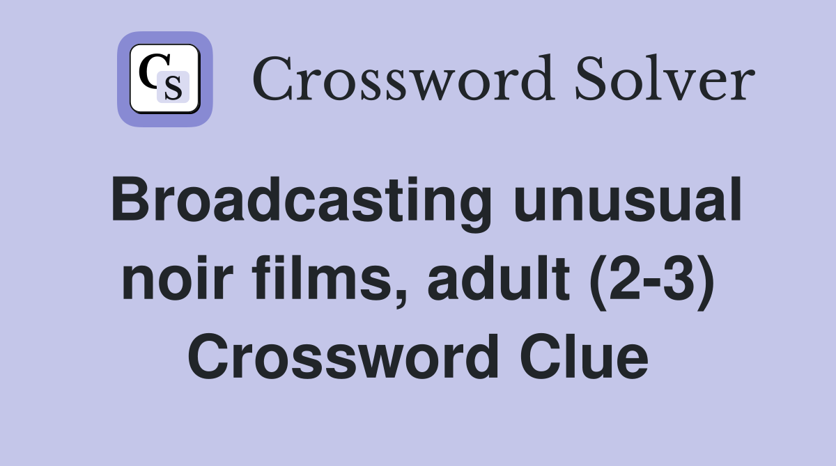 Broadcasting unusual noir films, adult (2-3) Crossword Clue