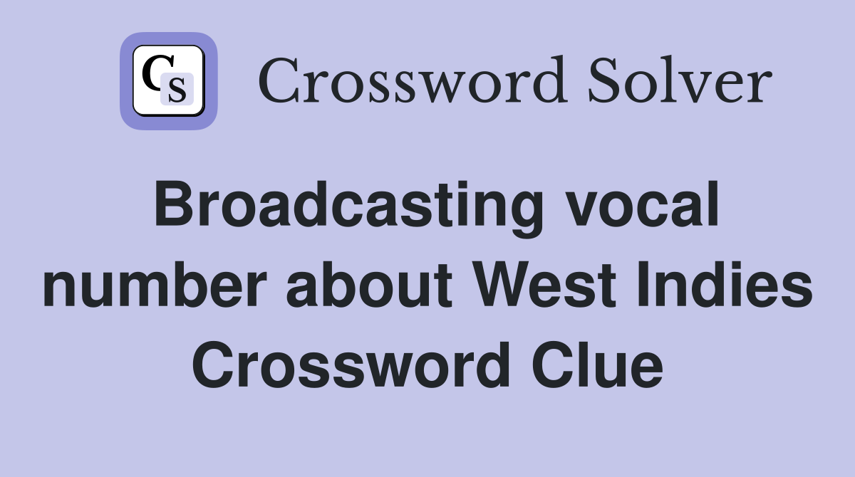 Broadcasting vocal number about West Indies Crossword Clue