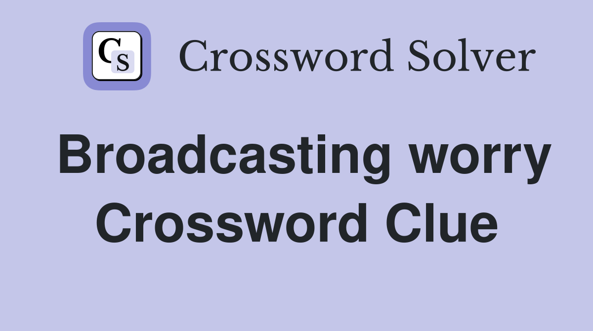 Broadcasting worry Crossword Clue