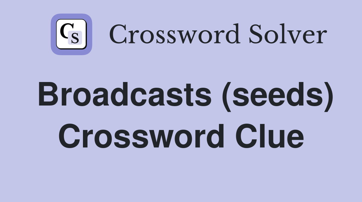 Broadcasts (seeds) Crossword Clue
