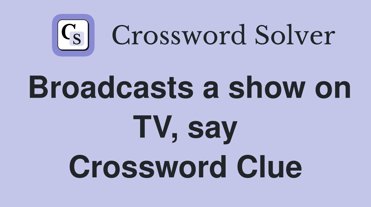 Broadcasts a show on TV, say Crossword Clue
