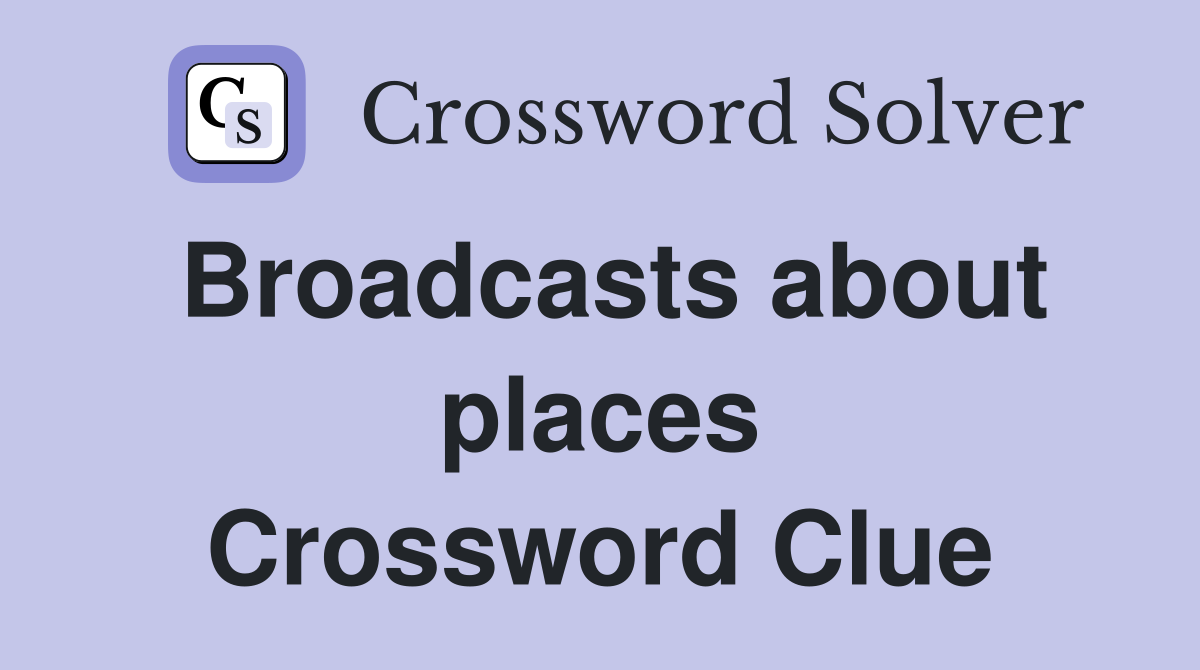Broadcasts about places Crossword Clue
