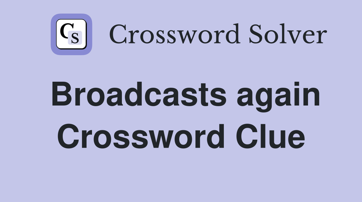 Broadcasts again Crossword Clue