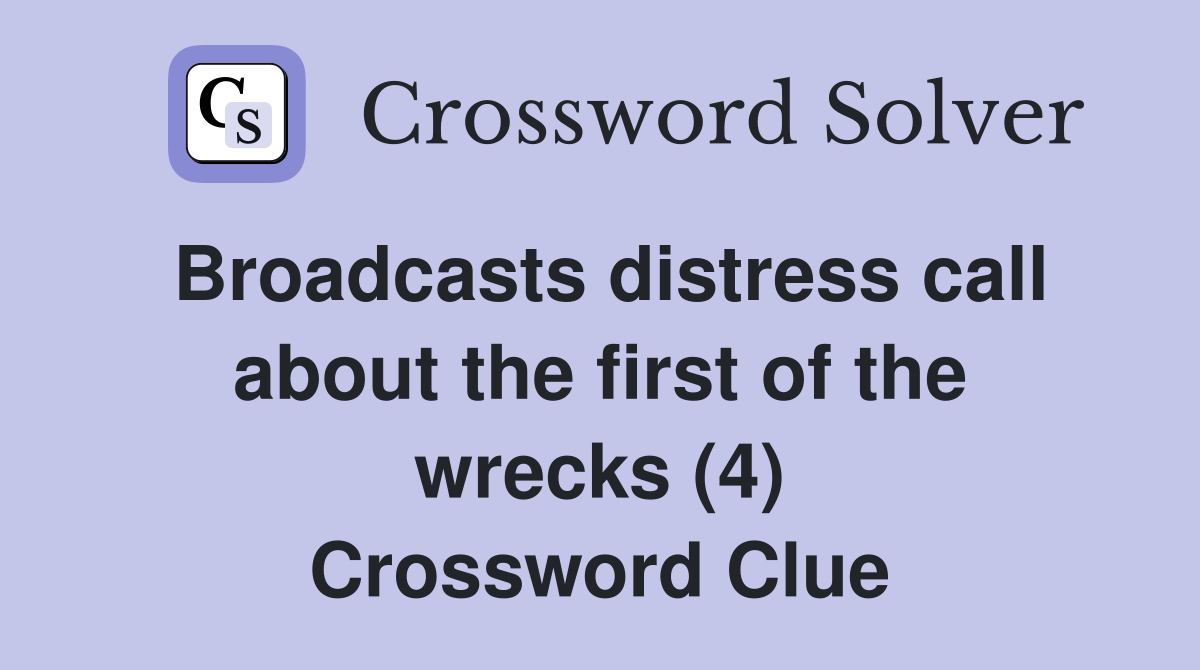 Broadcasts distress call about the first of the wrecks (4) Crossword Clue