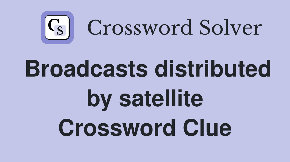 Broadcasts distributed by satellite Crossword Clue
